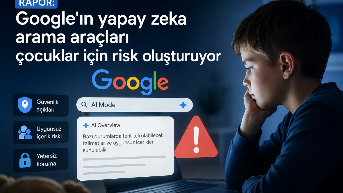 Google'ın yapay zekâ arama araçları çocuk güvenliği tartışmalarının odağında